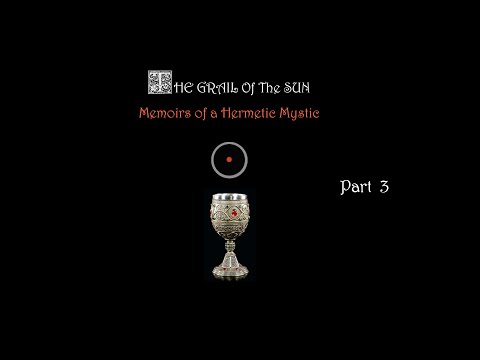 The Grail of the Sun - Memoirs of a Hermetic Mystic (Part 3: Transmutation/Mystical Marriage)