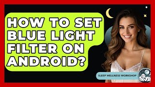 How To Set Blue Light Filter On Android? - Sleep Wellness Workshop