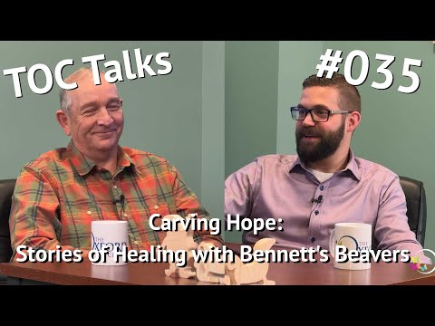 Carving Hope: Stories of Healing with Bennett's Beavers TOC Talks: Ep. 35