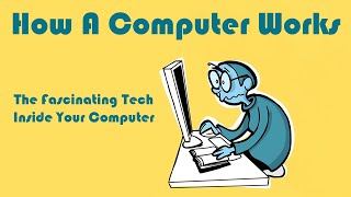 How a Computer Works: The Fascinating Tech Inside Your Computer