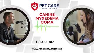 EP 187: Canine Myxedema Coma: Diagnosis, Treatment, and Management | Pet Care Partners Podcast