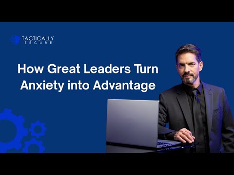 How Great Leaders Turn Anxiety into Advantage