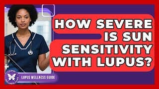 How Severe Is Sun Sensitivity With Lupus? - Lupus Wellness Guide