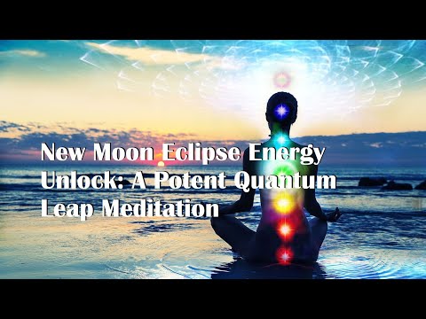 New Moon Eclipse Energy Unlock: A Potent Quantum Leap Meditation