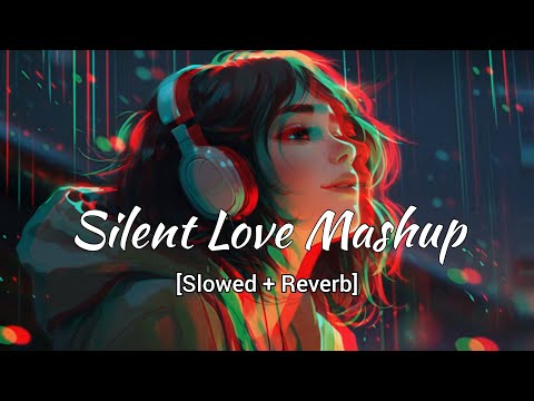 Mind Relax Lofi Mashup | Silent Love Mashup | Mind Relaxing Songs | Lofi Songs | Slowed And Reverb