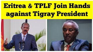 Eritrea & TPLF Join Hands against Tigray President
