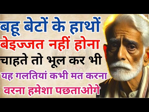 बूढ़े बाप की कहानी बहू बेटों के हाथों बेइज्जत नहीं होना चाहते तो भूल कर भी यह गलती कभी मत करना