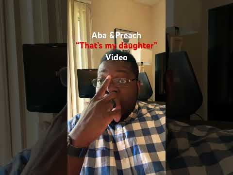 Moral Relativism with Aba & Preach “That’s my daughter” Video.   Actual Christianity