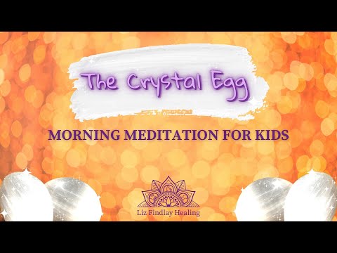 The Crystal Egg - Morning Meditation for Kids | With Liz Findlay