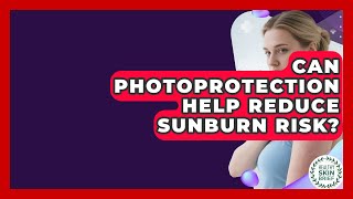 Can Photoprotection Help Reduce Sunburn Risk? - Healthy Skin Brief
