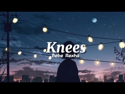 Knees - Bebe Rexha (lyrics)