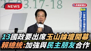 【熱搜新聞】13國政要出席玉山論壇開幕 賴總統：加強與民主朋友合作｜民視新聞｜