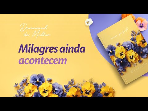 Devocional da Mulher: 26 de Fevereiro - Milagres ainda acontecem | Amor Perfeito