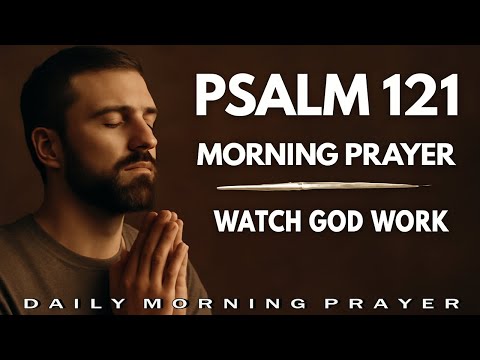 Psalm 121: Morning Prayer For Protection and Safety | Daily Morning Prayer