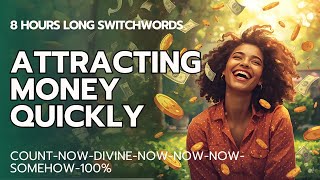 8 Hours Long!  - Attracting Money Quickly - Switchwords - COUNT-NOW-DIVINE-NOW-NOW-NOW-SOMEHOW-100%