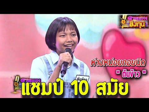 ( ห่างหน่อยถอยนิด ) “ ต้นข้าว ” แชมป์ 10 สมัย เพลงชิงทุน