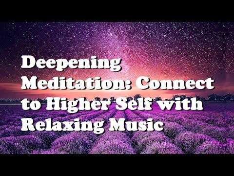 Deepening Meditation: Connect to Higher Self with Relaxing Music