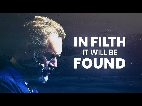 In Filth It Will Be Found | Jordan Peterson | Powerful Life Advice