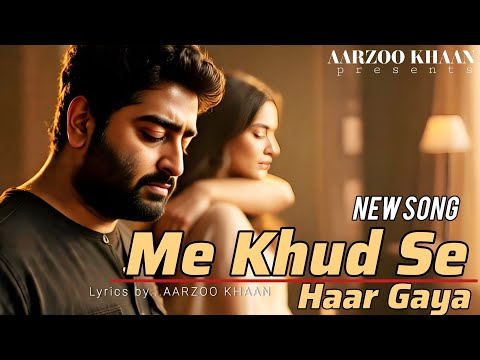Main Khud Se Haar Gaya |  Aarzoo Khaan | A Heart Touching Song | Arijit Singh New Song 2025