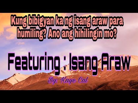 Kung bibigyan ka ng isang araw para humiling, ano hihilingin mo? Feat: Isang araw by Kaye Cal