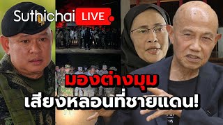 มองต่างมุม เสียงหลอนที่ชายแดน! : Suthichai live 12-10-2568