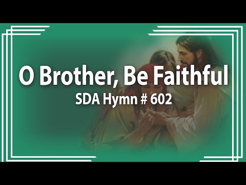 O Brother, Be Faithful   SDA Hymn # 602