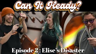 Can It Heady? Ep 2 : Elise's Disaster