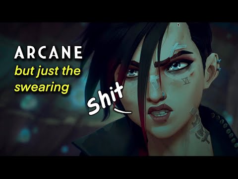 ARCANE but it's just 2 seasons of swearing