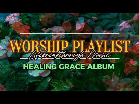 WORSHIP PLAYLIST(HEALING GRACE) - ORIGINAL LIFEBREAKTHROUGH MUSIC