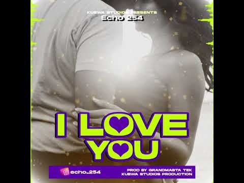 Echo 254 - I Love You (Official Audio) Sms; Skiza 7919394 To 811