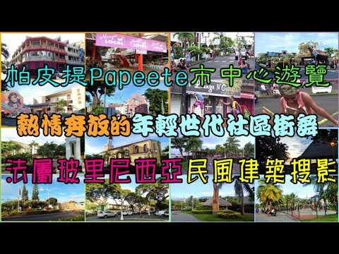 帕皮提Papeete市中心遊覽 熱情奔放的年輕世代社區街舞 法屬玻里尼西亞民風建築搜影