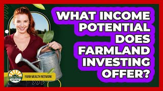 What Income Potential Does Farmland Investing Offer?