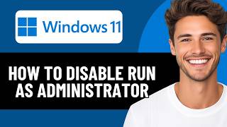HOW TO DISABLE RUN AS ADMINISTRATOR IN WINDOWS 11 (2026)