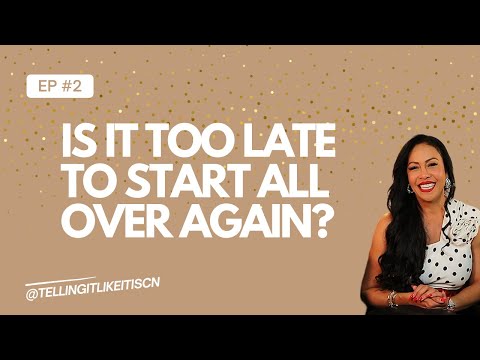Is it too late to start all over again?