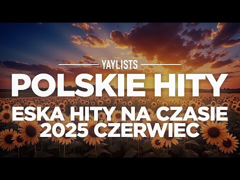 Polskie Hity 2025 🍒 Eska Hity Na Czasie 2025 Czerwiec | Muzyka Skladanka Eska 2025