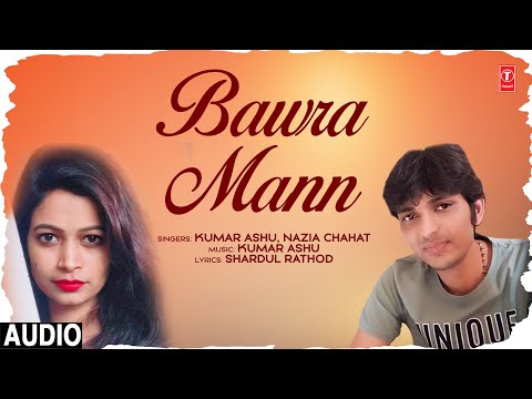 #AUDIO  BAWRA MANN | LATEST SONG 2023 | KUMAR ASHU & NAZIA CHAHAT | T-SERIES