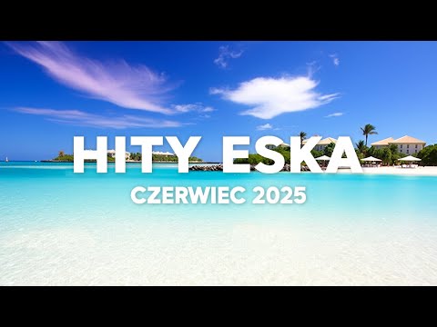 Eska Hity Czerwiec 2025 * Najnowsze Przeboje z Radia Eska 2025 * Najlepsza radiowa muzyka 2025