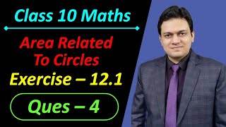 Ques 4 Exercise 12.1 Area Related to Circles Chapter 12 Class 10 Maths