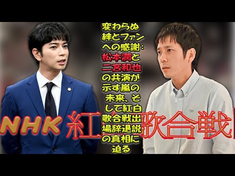 長年の沈黙を破り、松本潤と二宮和也が共演で示した真のファンへの想い：紅白出場辞退の噂の真相に迫る