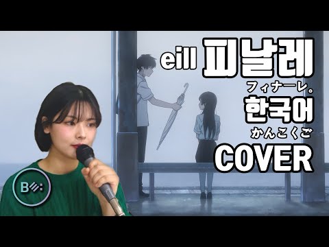 Finale 피날레 フィナーレ  (eill-에일) 한국어 커버 - 비음 (BE:UM) 여름을 향한 터널, 이별의 출구 OST (KOR/JPN) Korean Ver.