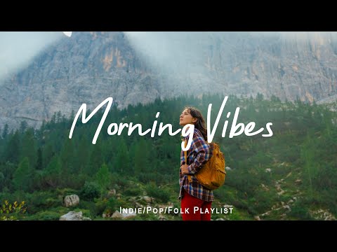 Morning vibes 🍀 Perfect Relaxation Songs to Start Your Morning | Indie/Pop/Folk/Acoustic Playlist