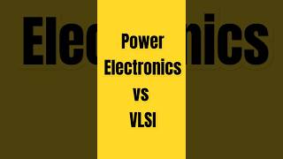 Power Electronics vs. VLSI – Two Paths in Electronics !!