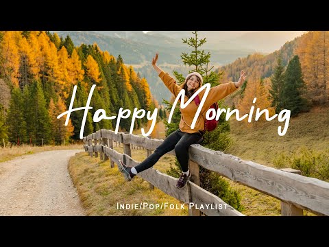 Happy Morning |  Relaxing Indie  Songs to Brighten Your Day | Best Indie/Pop/Folk/Acoustic Playlist