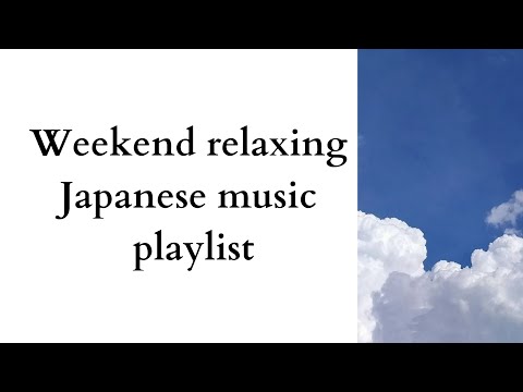 Playlist 9 - Weekend relaxing Japanese music playlist
