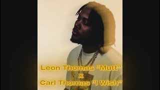 Leon Thomas “Mutt” x Carl Thomas “I Wish” (Mashup)