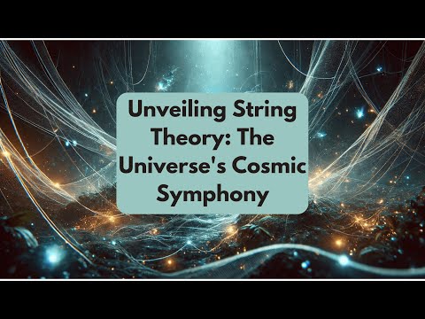 Exploring String Theory: The Universe’s Grand Symphony