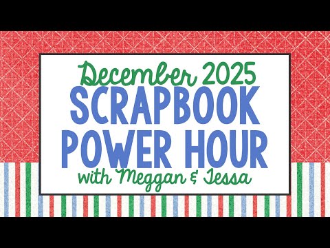 December 2025 Scrapbook Power Hour with Meggan & Tessa