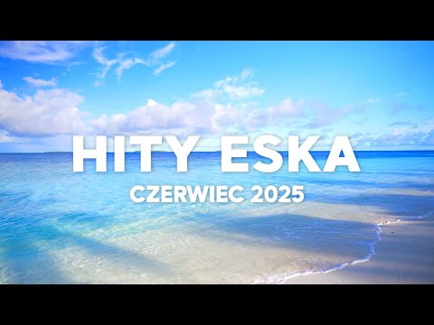 Eska Hity Czerwiec 2025 * Najnowsze Przeboje z Radia Eska 2025 * Najlepsza radiowa muzyka 2025