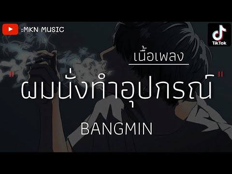 [เนื้อเพลง] BANGMIN - อุปกรณ์ (ผมนั่งทำอุปกรณ์ไม่ได้นอนเลยครับจ่า)