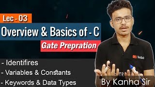 Overview & Basics of C [ Identifiers, Vairables &  Constants, Keywords &  Data Type ]  By Kanha Sir